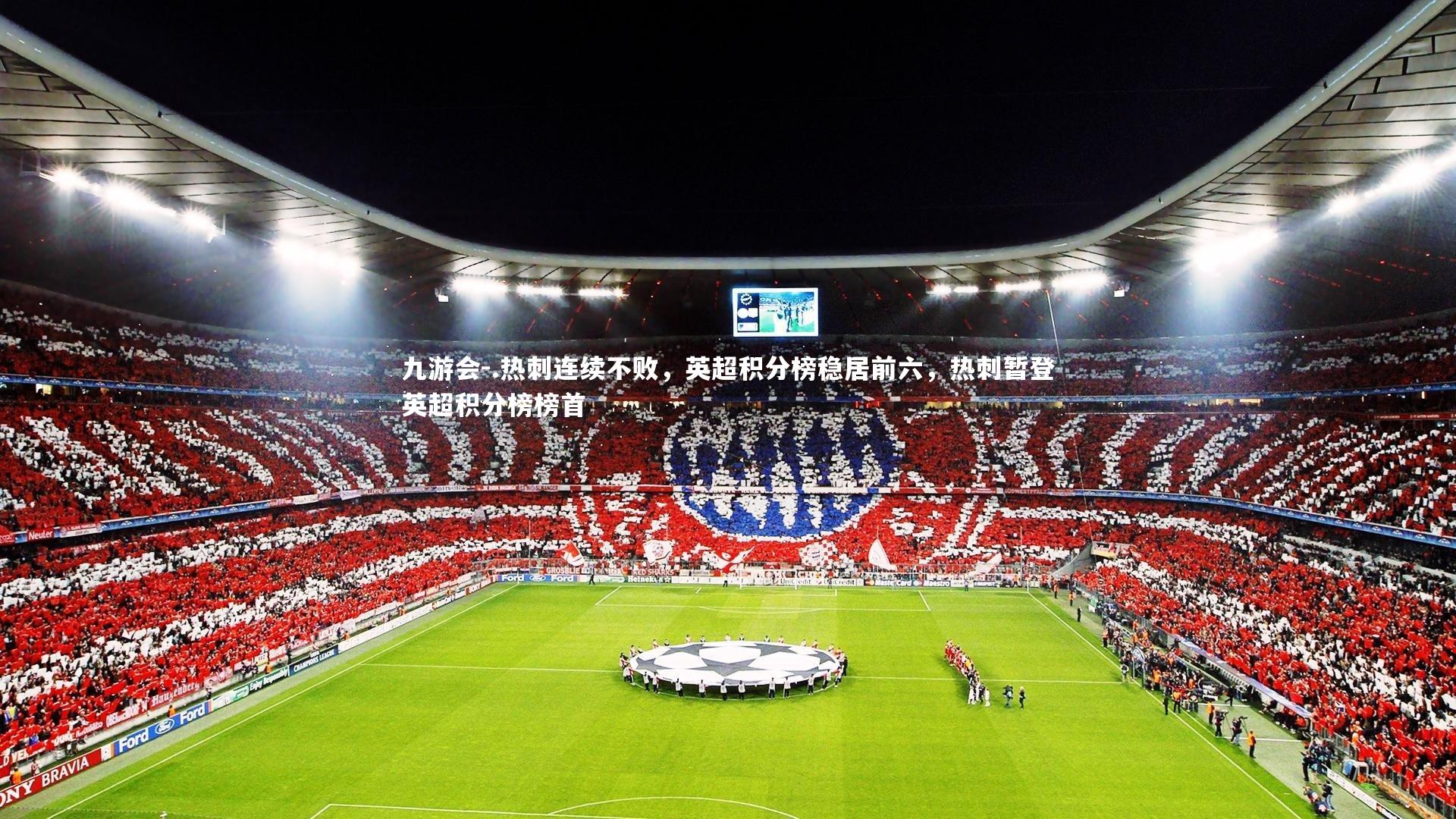 九游会-.热刺连续不败，英超积分榜稳居前六，热刺暂登英超积分榜榜首