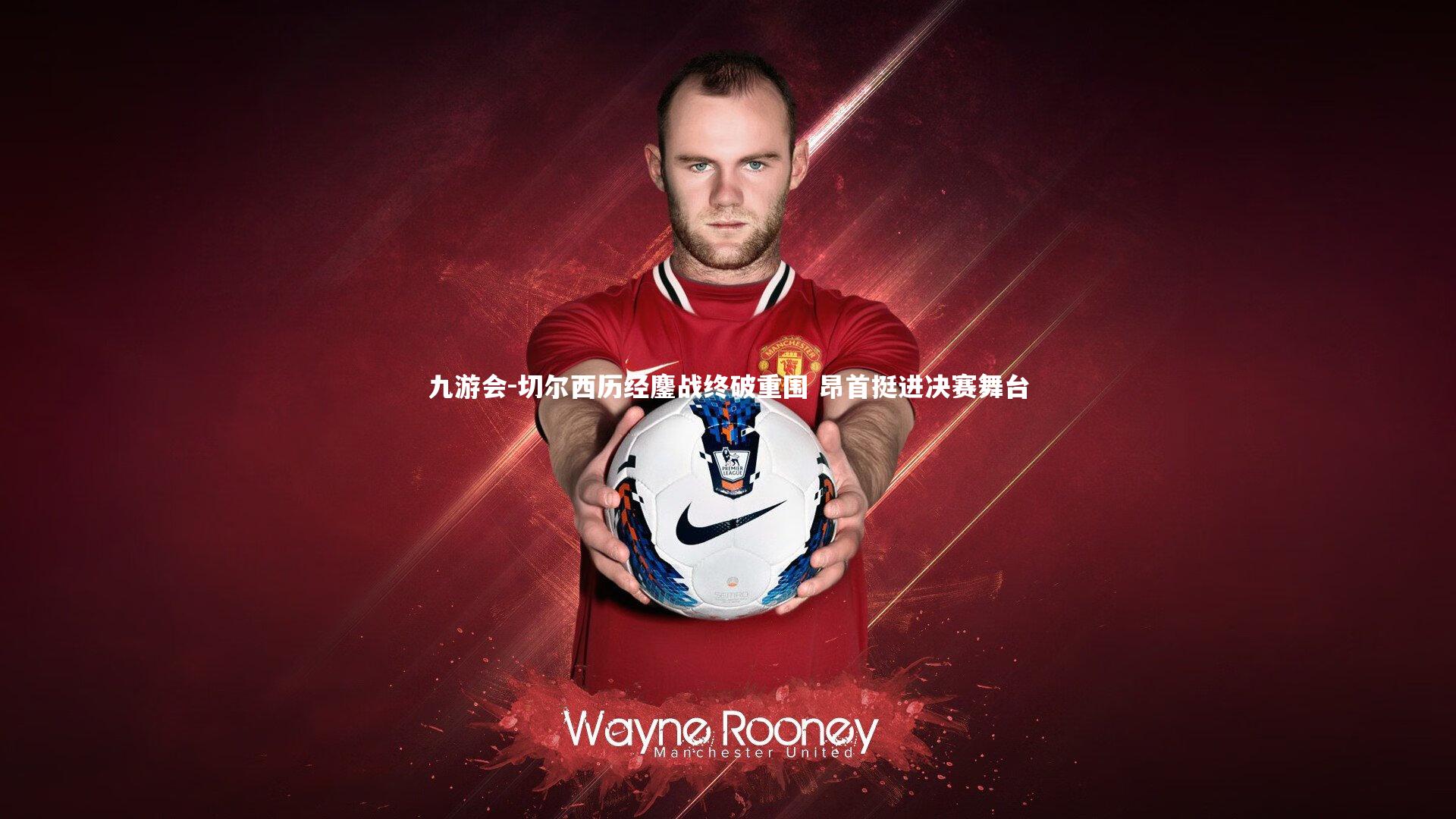 切尔西历经鏖战终破重围 昂首挺进决赛舞台