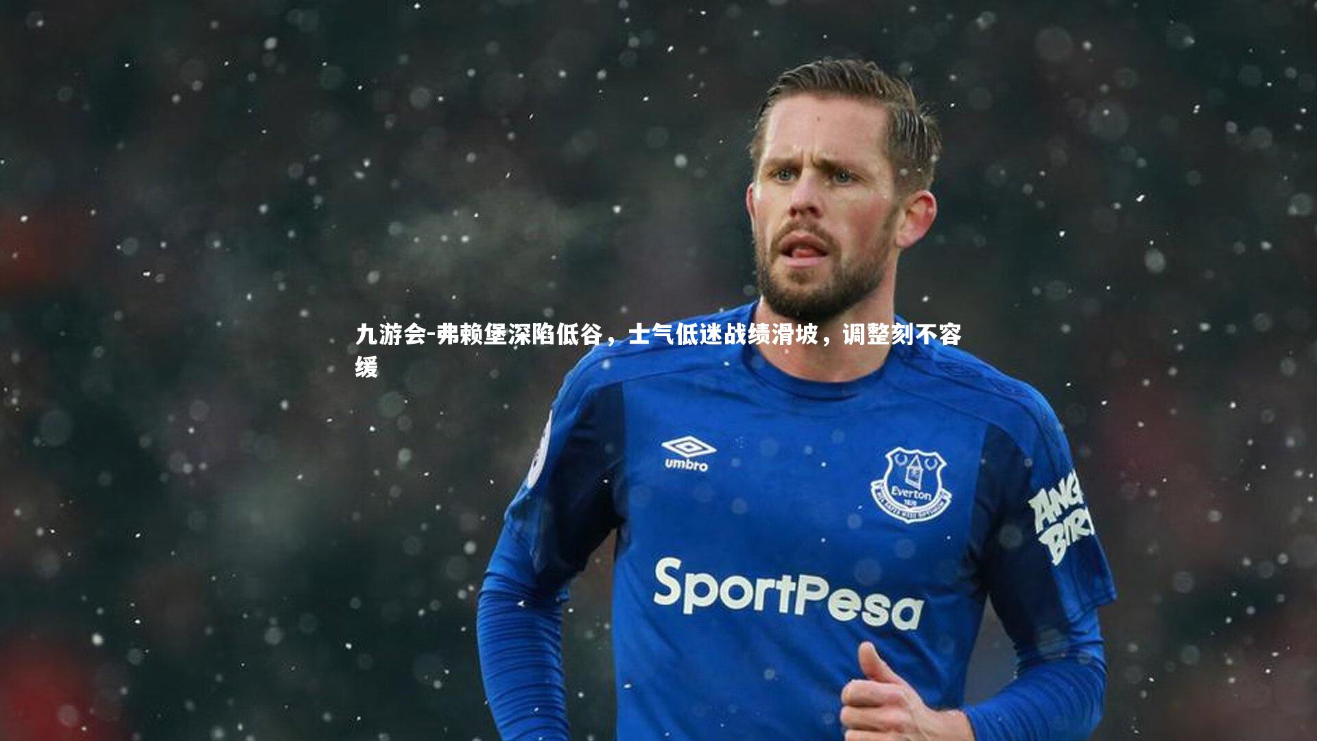 弗赖堡深陷低谷,士气低迷战绩滑坡,调整刻不容缓