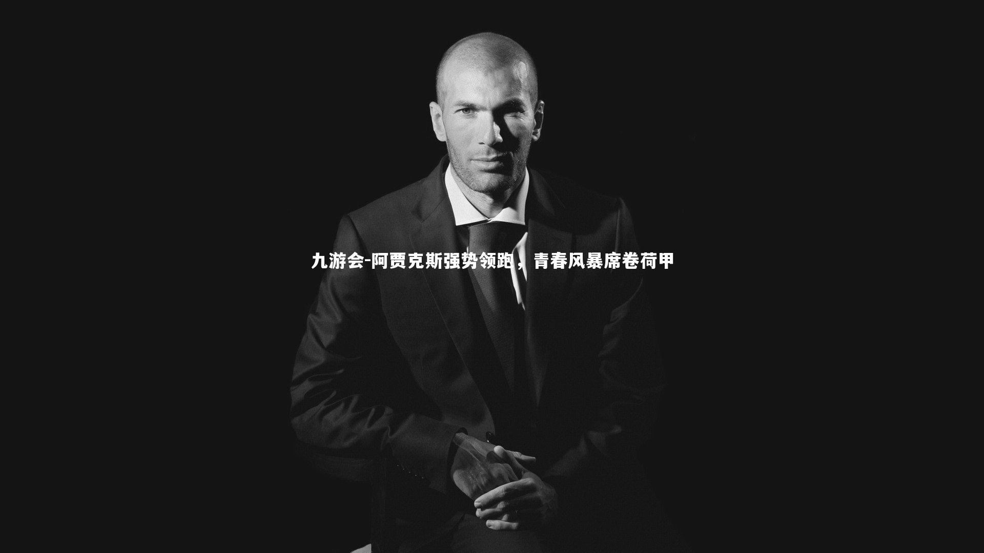 九游会-阿贾克斯强势领跑，青春风暴席卷荷甲