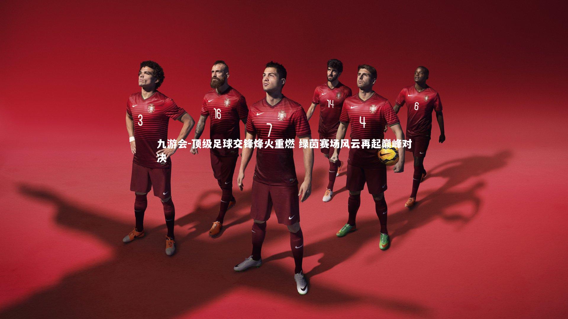 顶级足球交锋烽火重燃 绿茵赛场风云再起巅峰对决